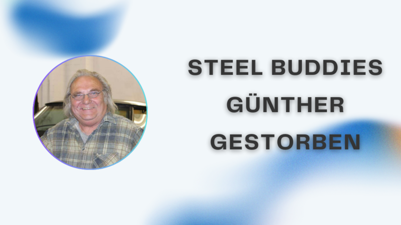 Steel Buddies Günther gestorben: Fakten, Hintergründe und aktuelle Informationen