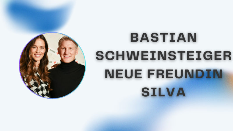 bastian schweinsteiger neue freundin silva: Alles, was du wissen musst