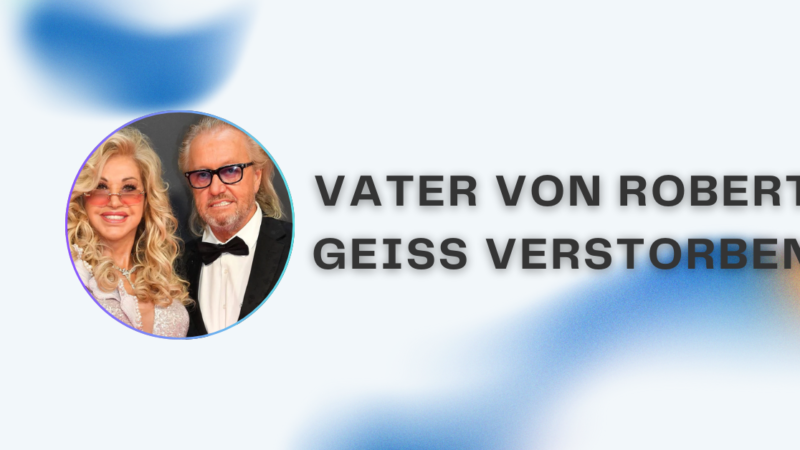 Vater von Robert Geiss verstorben – die Wahrheit hinter dem Gerücht