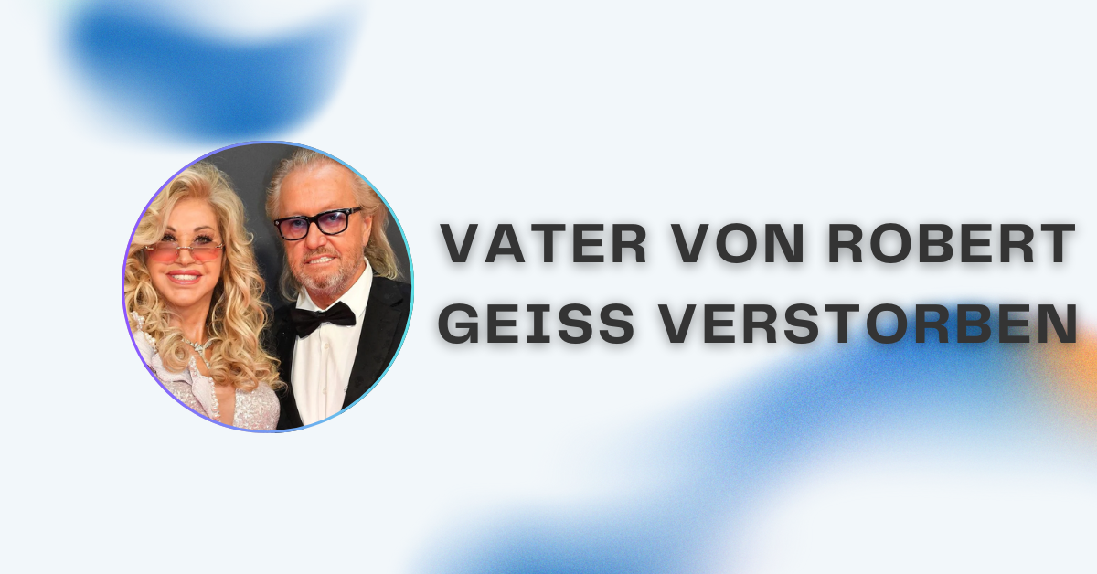 Vater von Robert Geiss verstorben – die Wahrheit hinter dem Gerücht