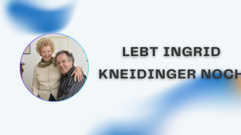 Lebt Ingrid Kneidinger noch? Aktuelle Informationen, Hintergründe und Fakten