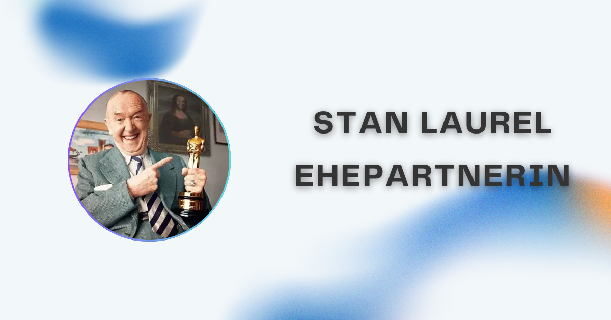 Stan Laurel Ehepartnerin: Ein vollständiger Leitfaden zur Person und seinen Beziehungen
