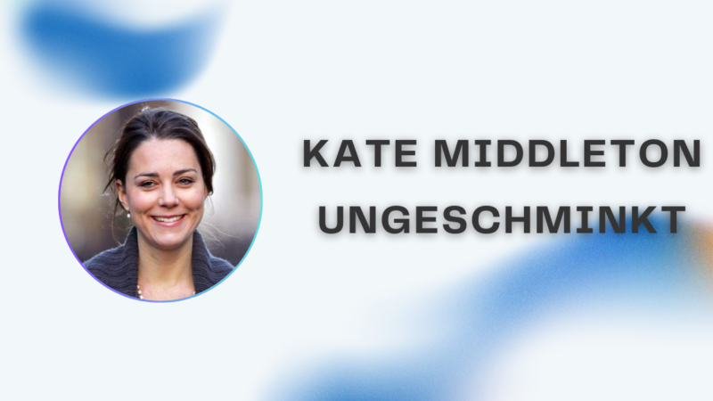 Kate Middleton ungeschminkt: Die natürliche Seite der Prinzessin von Wales