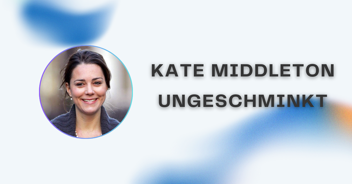 Kate Middleton ungeschminkt: Die natürliche Seite der Prinzessin von Wales