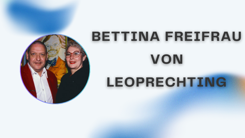 Bettina Freifrau von Leoprechting – Leben, Herkunft und Bedeutung einer Adligen