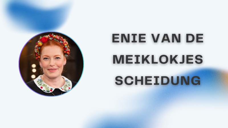 enie van de meiklokjes scheidung – Hintergründe, Fakten und Wahrheit