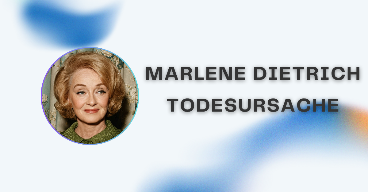 Marlene Dietrich Todesursache – Die Wahrheit hinter dem Tod der Filmlegende