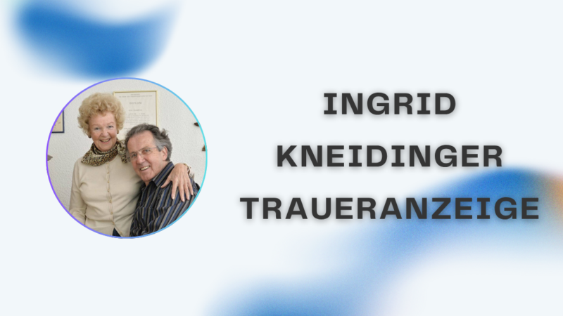 Ingrid Kneidinger Traueranzeige – Ein umfassender Leitfaden zu Bedeutung, Gestaltung und Erinnerungsarbeit