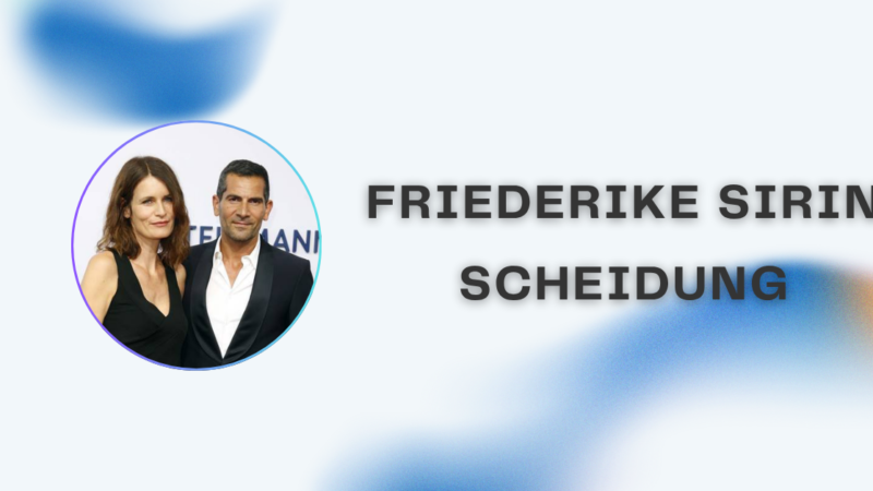 Friederike Sirin Scheidung: Hintergründe, Fakten und Einordnung