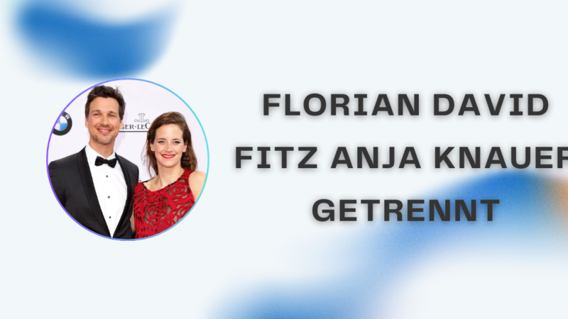 Florian David Fitz Anja Knauer getrennt – Wahrheit, Hintergründe und aktuelle Entwicklungen