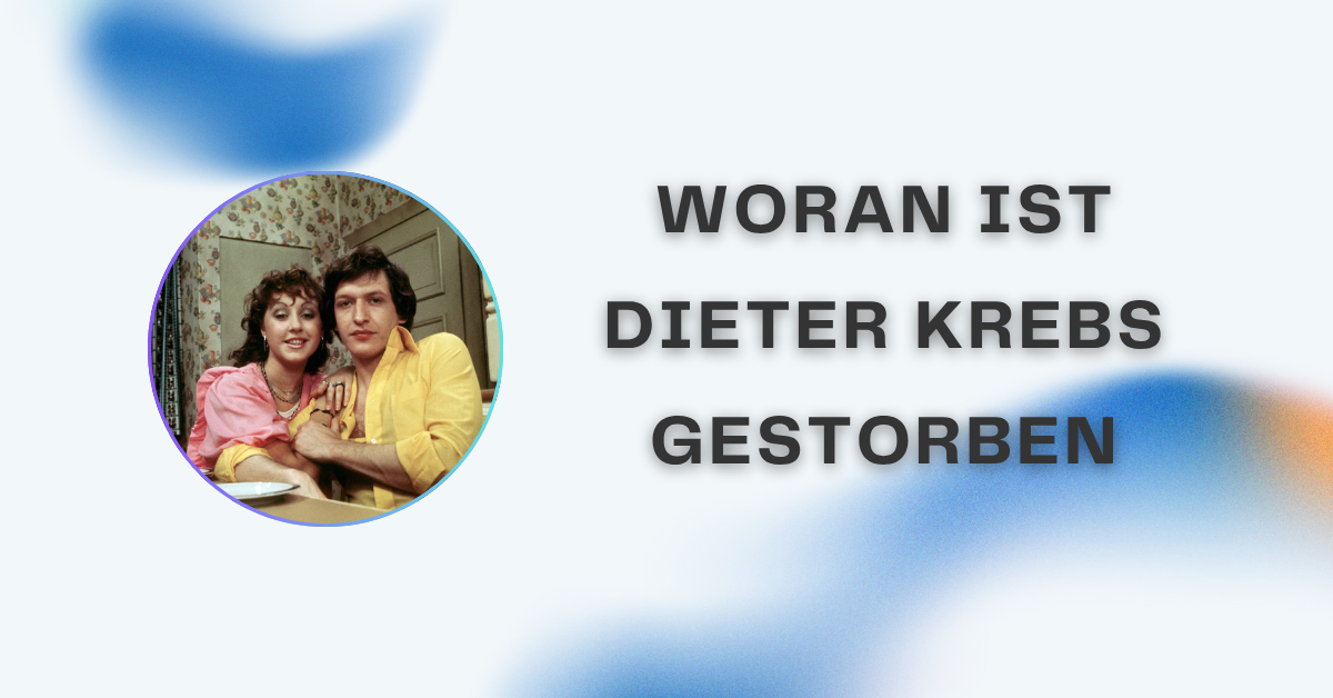 Woran ist Dieter Krebs gestorben? – Der vollständige Leitfaden